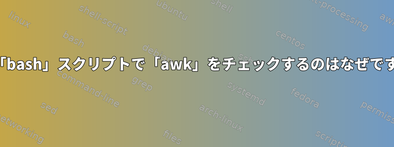 この「bash」スクリプトで「awk」をチェックするのはなぜですか？