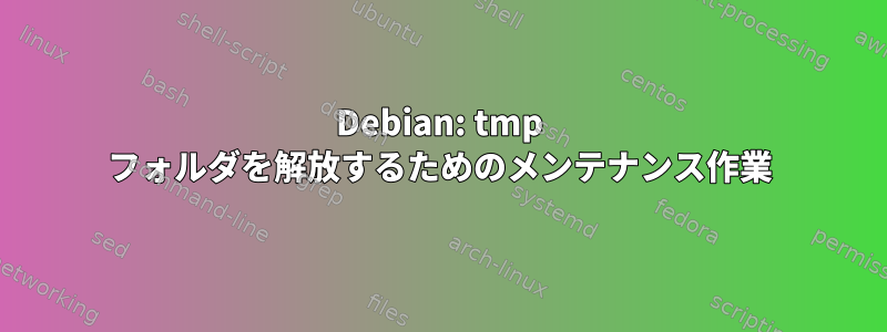 Debian: tmp フォルダを解放するためのメンテナンス作業