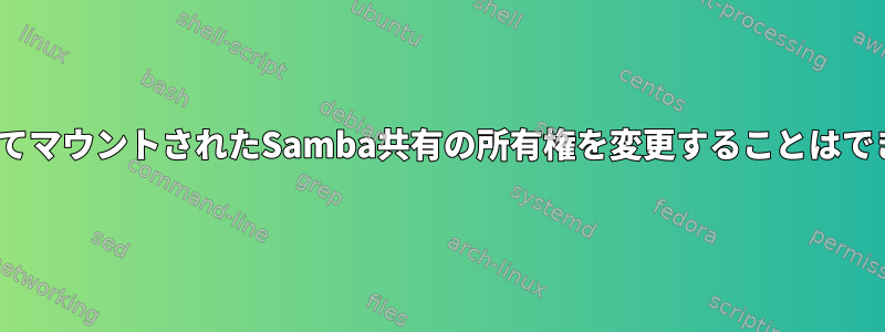 cifsによってマウントされたSamba共有の所有権を変更することはできません。