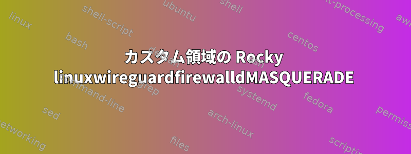 カスタム領域の Rocky linuxwireguardfirewalldMASQUERADE