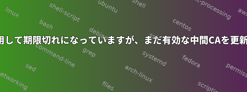 opensslを使用して期限切れになっていますが、まだ有効な中間CAを更新する方法は？