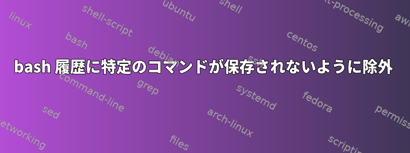 bash 履歴に特定のコマンドが保存されないように除外