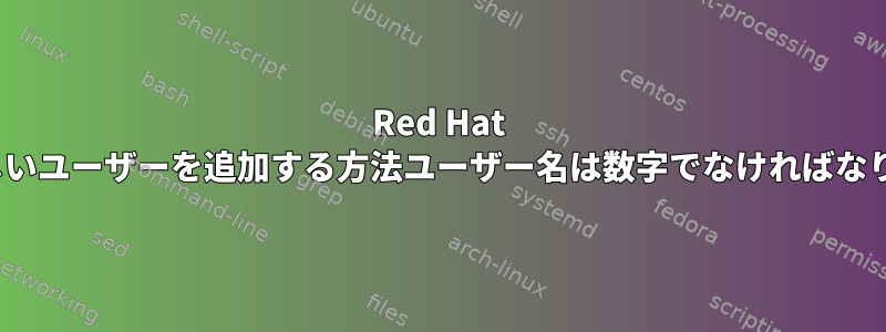 Red Hat Linuxで新しいユーザーを追加する方法ユーザー名は数字でなければなりませんか？