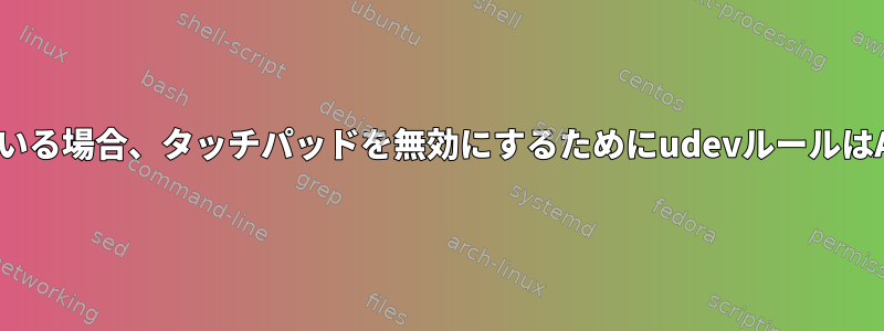 USBマウスが接続されている場合、タッチパッドを無効にするためにudevルールはArchでは機能しません。