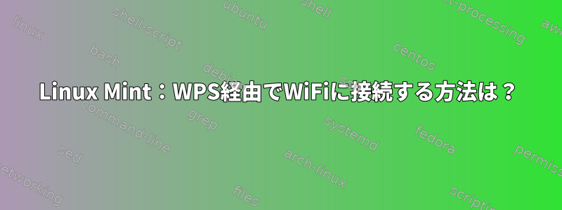 Linux Mint：WPS経由でWiFiに接続する方法は？