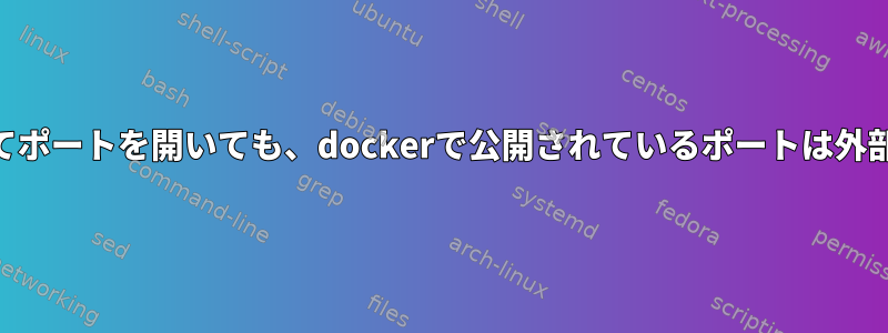 iptablesコマンドを使用してポートを開いても、dockerで公開されているポートは外部からアクセスできません。