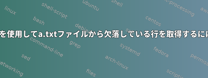 diffを使用してa.txtファイルから欠落している行を取得するには？