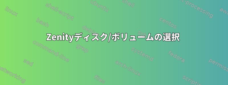 Zenityディスク/ボリュームの選択