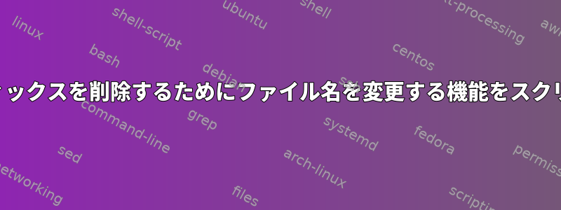 任意の文字サフィックスを削除するためにファイル名を変更する機能をスクリプト化する方法