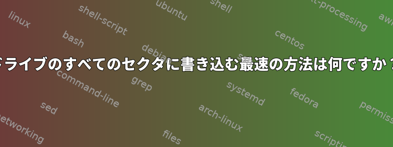 ドライブのすべてのセクタに書き込む最速の方法は何ですか？