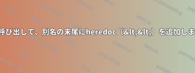 関数呼び出しで、別名の末尾にheredoc（&lt;&lt;）を追加します。