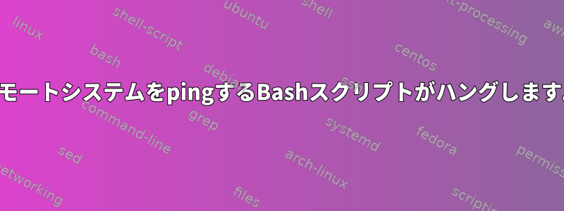 リモートシステムをpingするBashスクリプトがハングします。