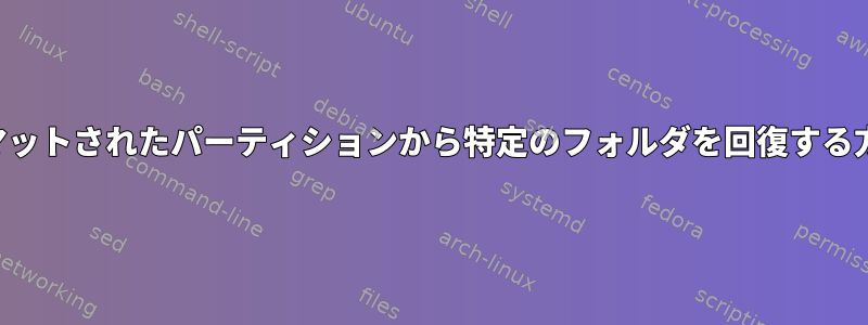 フォーマットされたパーティションから特定のフォルダを回復する方法は？