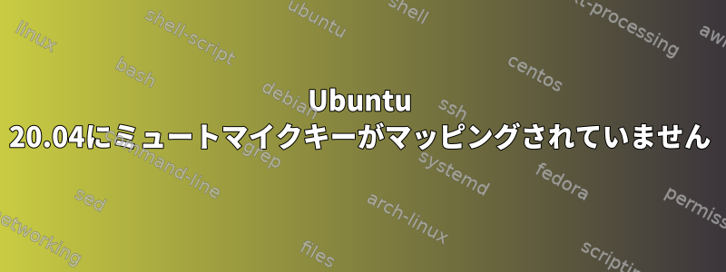 Ubuntu 20.04にミュートマイクキーがマッピングされていません