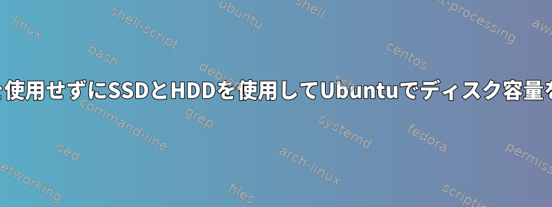 デュアルブートを使用せずにSSDとHDDを使用してUbuntuでディスク容量を設定するには？