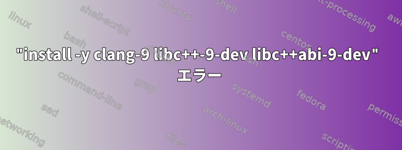 "install -y clang-9 libc++-9-dev libc++abi-9-dev" エラー