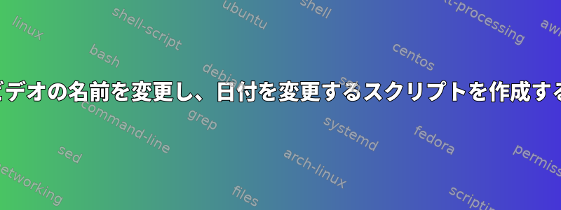 画像とビデオの名前を変更し、日付を変更するスクリプトを作成するには？