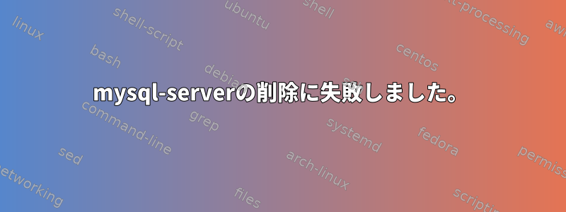 mysql-serverの削除に失敗しました。