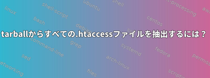 tarballからすべての.htaccessファイルを抽出するには？