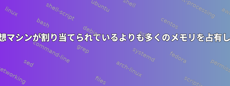 QEMU仮想マシンが割り当てられているよりも多くのメモリを占有しますか？