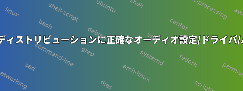 あるLinuxディストリビューションから別のLinuxディストリビューションに正確なオーディオ設定/ドライバ/パッケージ設定をキャプチャして移植する方法は？