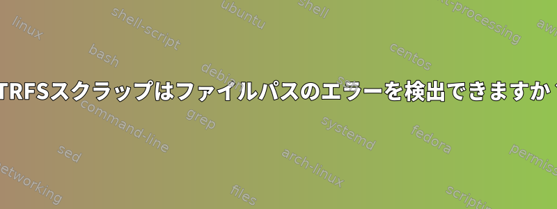 BTRFSスクラップはファイルパスのエラーを検出できますか？