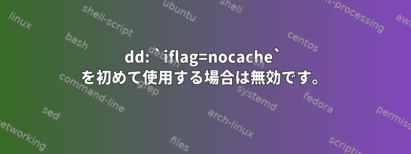 dd: `iflag=nocache` を初めて使用する場合は無効です。