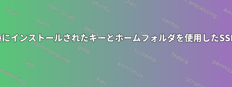 ログイン時にインストールされたキーとホームフォルダを使用したSSHログイン