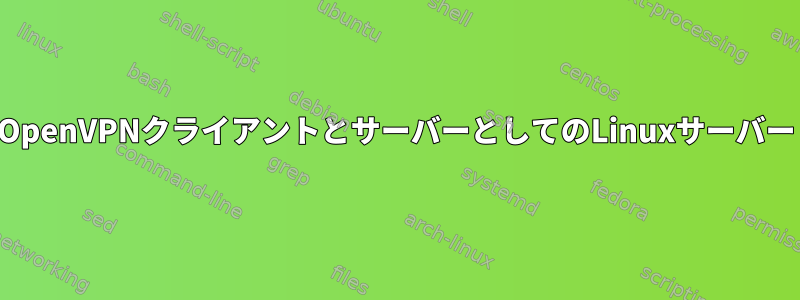 OpenVPNクライアントとサーバーとしてのLinuxサーバー