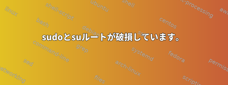 sudoとsuルートが破損しています。