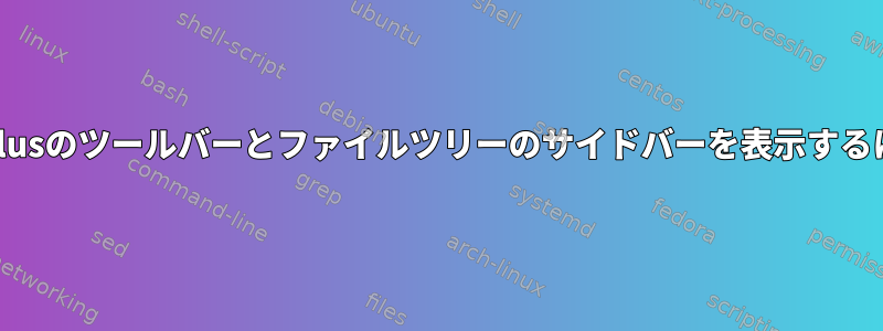 Nautilusのツールバーとファイルツリーのサイドバーを表示するには？