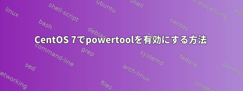 CentOS 7でpowertoolを有効にする方法