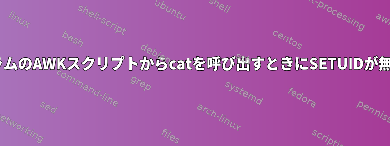 CプログラムのAWKスクリプトからcatを呼び出すときにSETUIDが無効です。