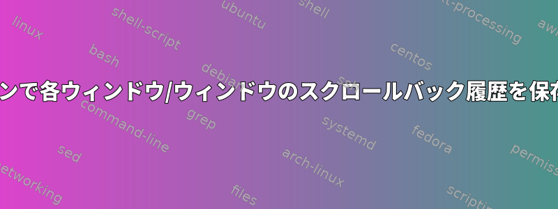 tmuxセッションで各ウィンドウ/ウィンドウのスクロールバック履歴を保存する方法は？