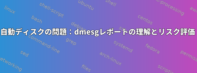 自動ディスクの問題：dmesgレポートの理解とリスク評価