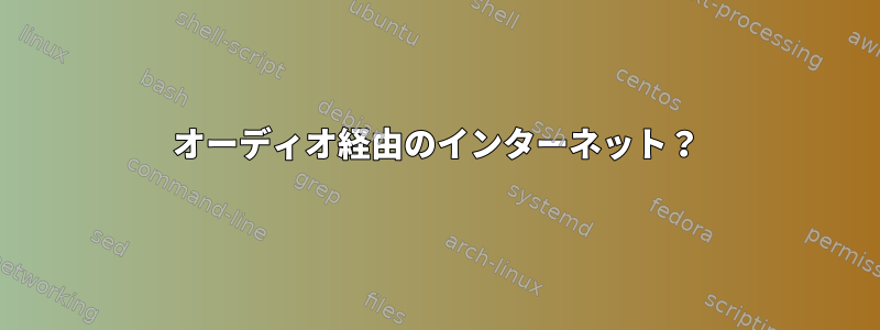 オーディオ経由のインターネット？