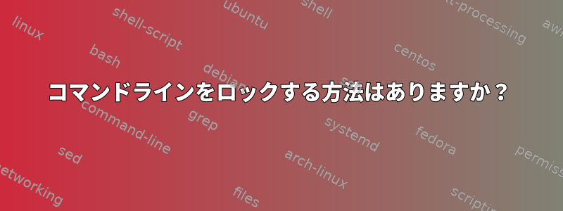 コマンドラインをロックする方法はありますか？