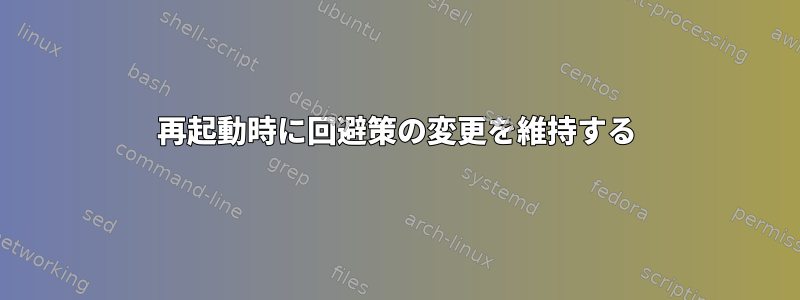 再起動時に回避策の変更を維持する