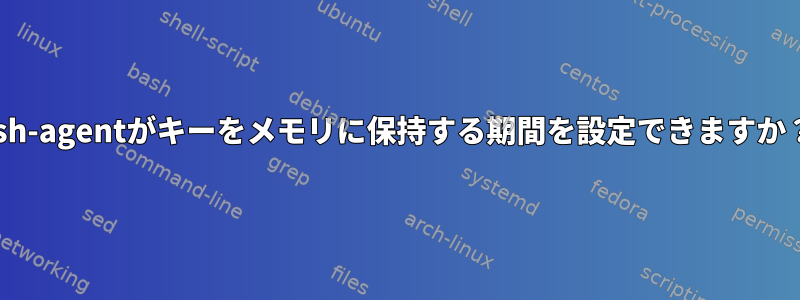 ssh-agentがキーをメモリに保持する期間を設定できますか？