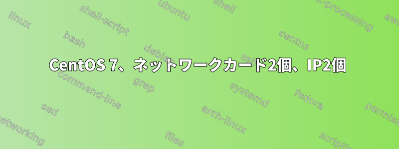 CentOS 7、ネットワークカード2個、IP2個