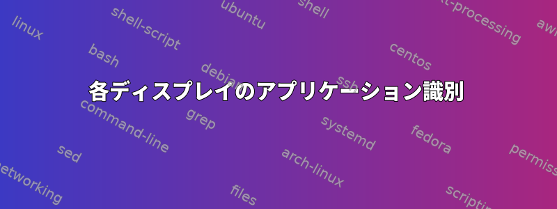 各ディスプレイのアプリケーション識別