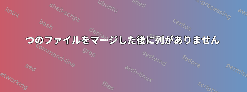 2つのファイルをマージした後に列がありません