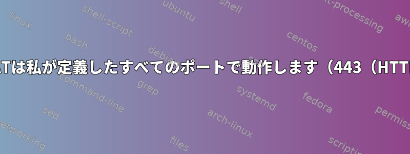 IPTables：DNATは私が定義したすべてのポートで動作します（443（HTTPS）を除く）。