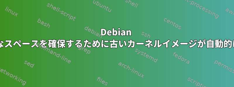 Debian のブートパーティションに必要なスペースを確保するために古いカーネルイメージが自動的に削除されないのはなぜですか?