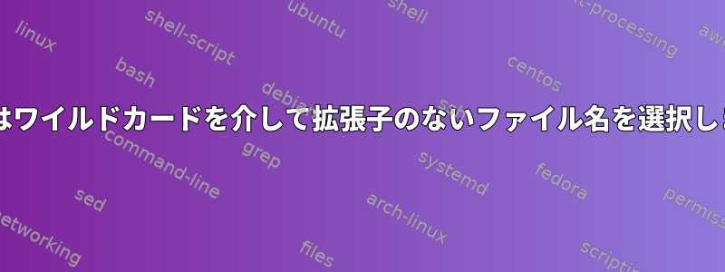 Bashはワイルドカードを介して拡張子のないファイル名を選択します。