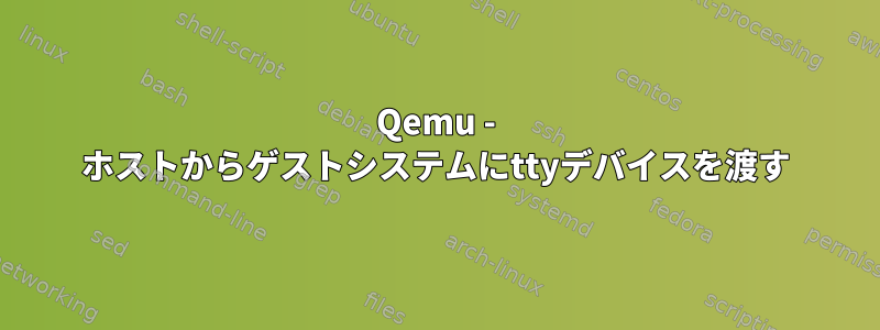 Qemu - ホストからゲストシステムにttyデバイスを渡す