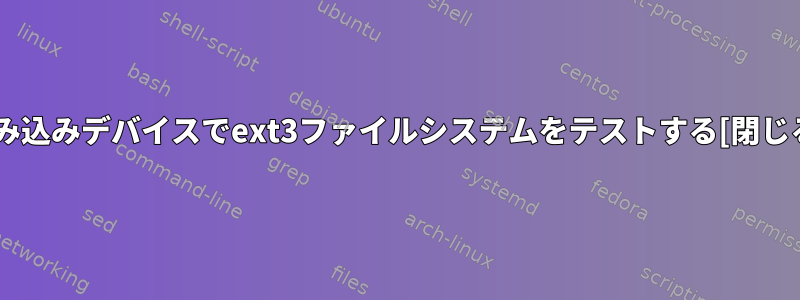 組み込みデバイスでext3ファイルシステムをテストする[閉じる]