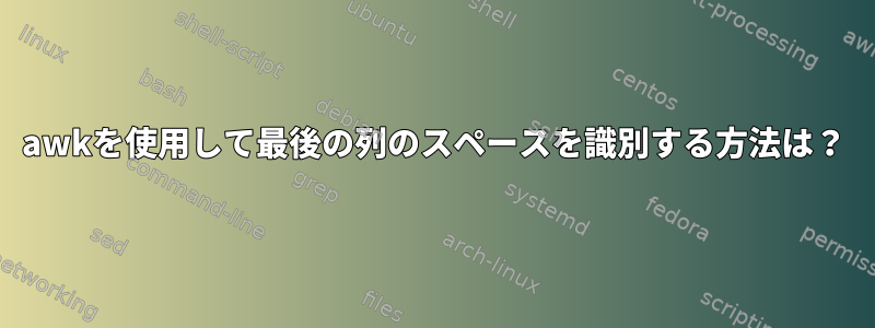 awkを使用して最後の列のスペースを識別する方法は？