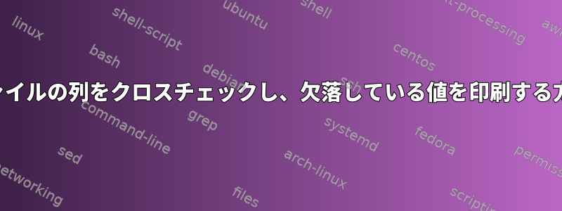 別のファイルの列をクロスチェックし、欠落している値を印刷する方法は？