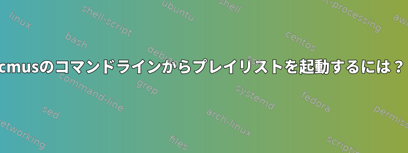 cmusのコマンドラインからプレイリストを起動するには？